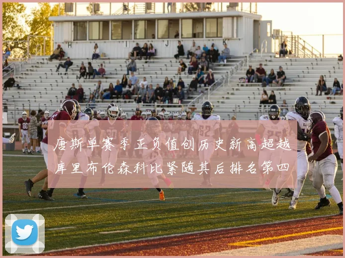 唐斯单赛季正负值创历史新高超越库里布伦森科比紧随其后排名第四